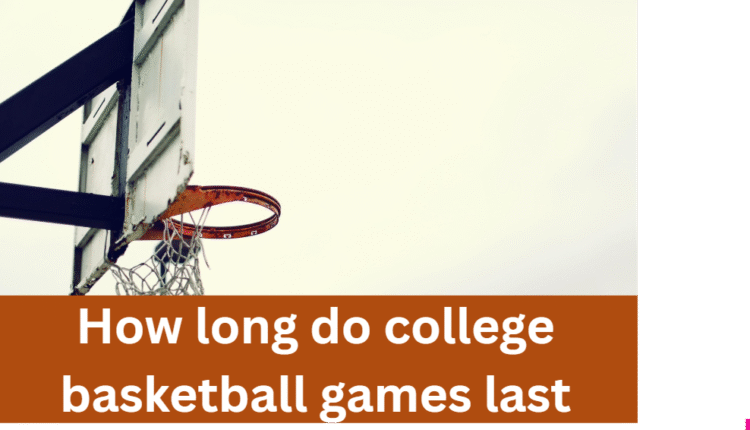 How long do college basketball games last