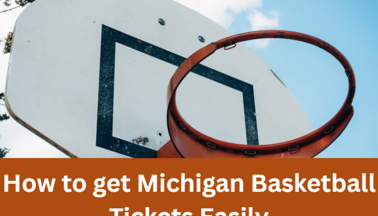 How to get Michigan Basketball Tickets Easily