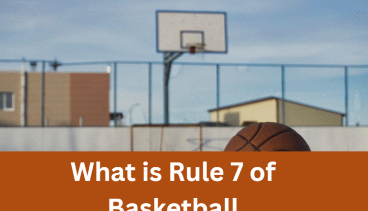 What is Rule 7 of Basketball